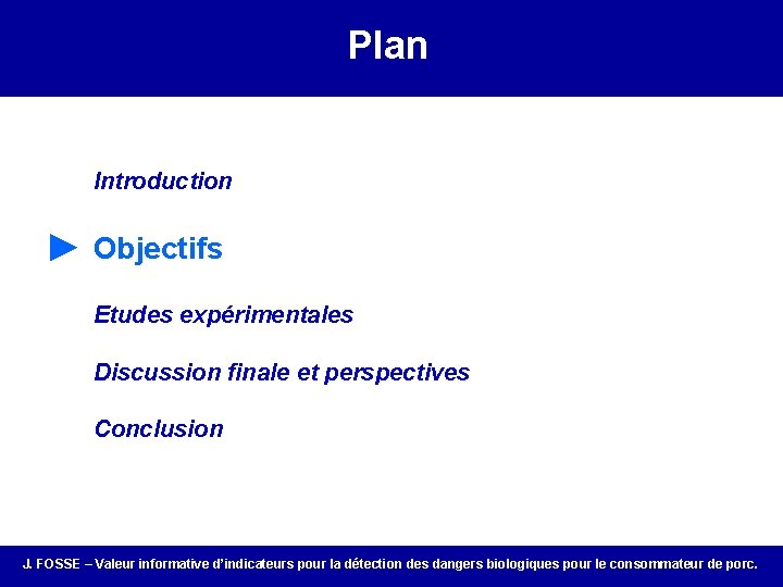 Plan Introduction ► Objectifs Etudes expérimentales Discussion finale et perspectives Conclusion J. FOSSE –