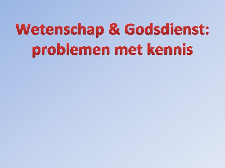 Wetenschap & Godsdienst: problemen met kennis 