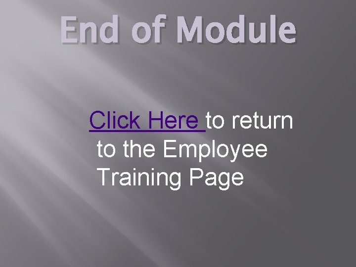 End of Module Click Here to return to the Employee Training Page 