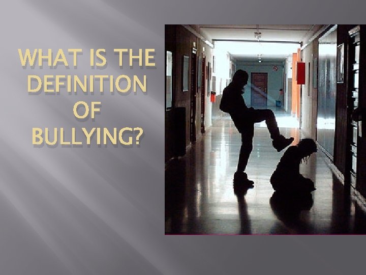 WHAT IS THE DEFINITION OF BULLYING? 