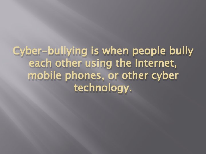 Cyber-bullying is when people bully each other using the Internet, mobile phones, or other