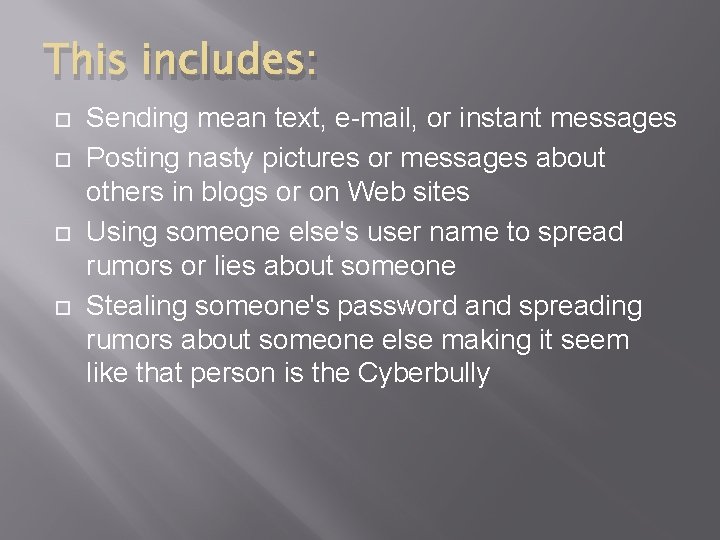 This includes: Sending mean text, e-mail, or instant messages Posting nasty pictures or messages