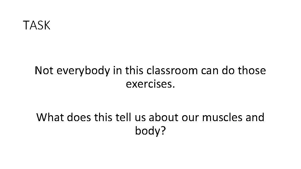 TASK Not everybody in this classroom can do those exercises. What does this tell