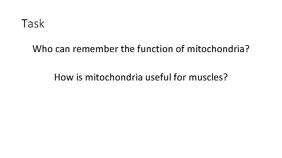 Task Who can remember the function of mitochondria? How is mitochondria useful for muscles?