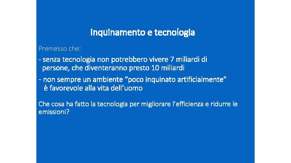 Inquinamento e tecnologia Premesso che: - senza tecnologia non potrebbero vivere 7 miliardi di