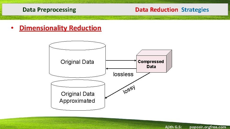 Data Preprocessing Data Reduction Strategies • Dimensionality Reduction Original Data Compressed Data lossless Original