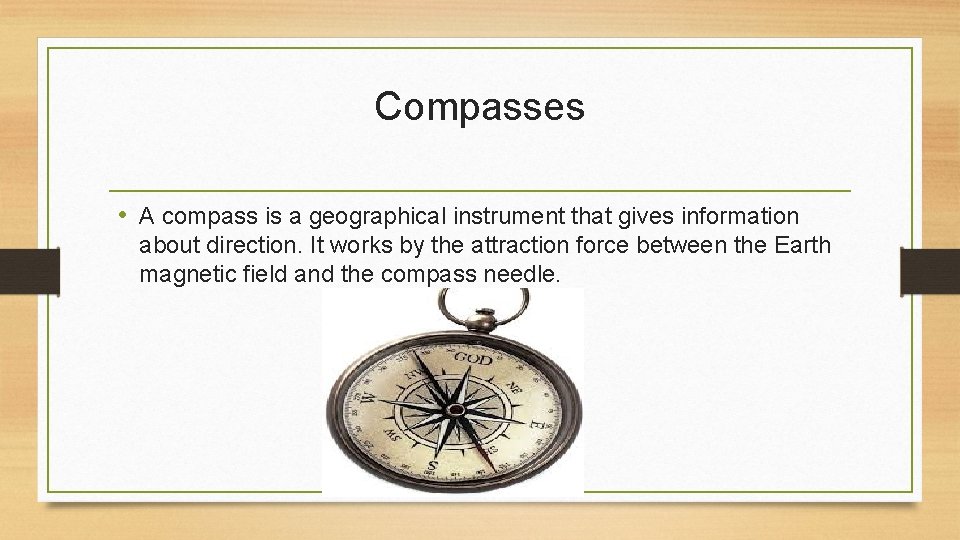 Compasses • A compass is a geographical instrument that gives information about direction. It