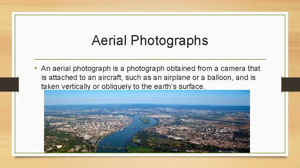 Aerial Photographs • An aerial photograph is a photograph obtained from a camera that