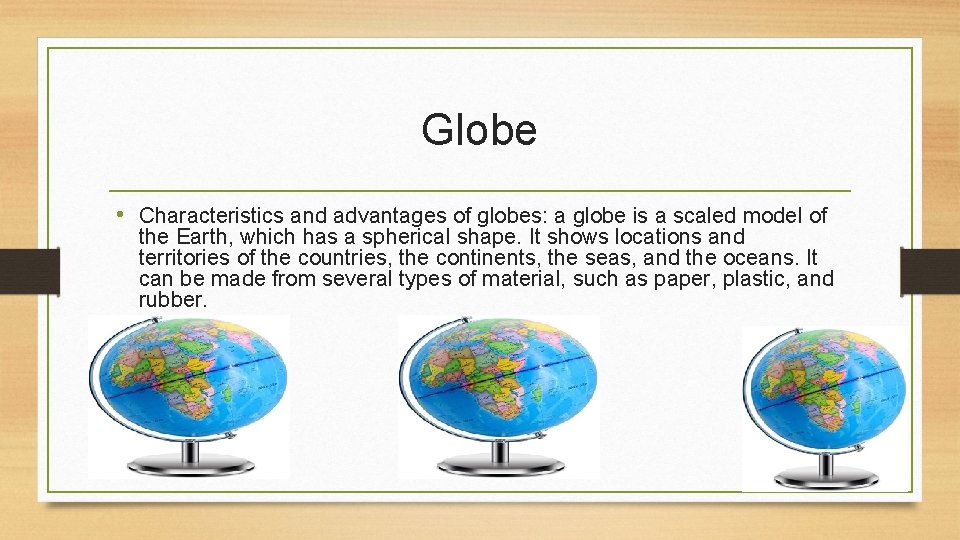 Globe • Characteristics and advantages of globes: a globe is a scaled model of