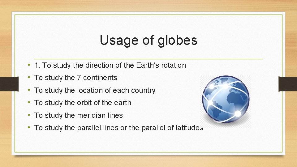 Usage of globes • • • 1. To study the direction of the Earth’s