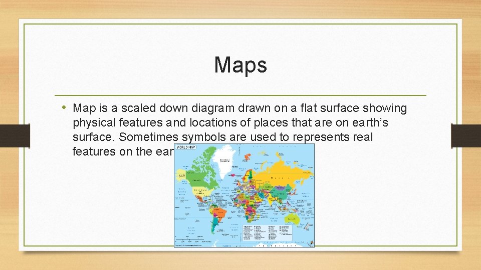 Maps • Map is a scaled down diagram drawn on a flat surface showing