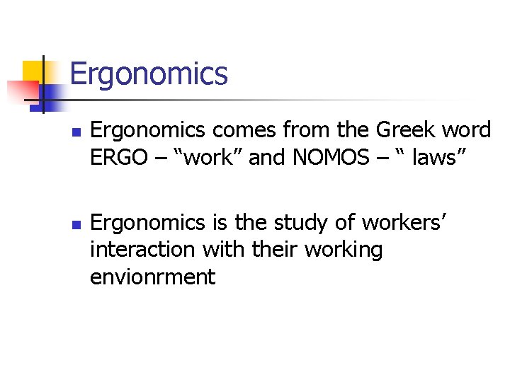 Ergonomics n n Ergonomics comes from the Greek word ERGO – “work” and NOMOS