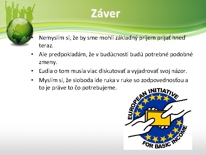 Záver • Nemyslím si, že by sme mohli základný príjem prijať hneď teraz. •