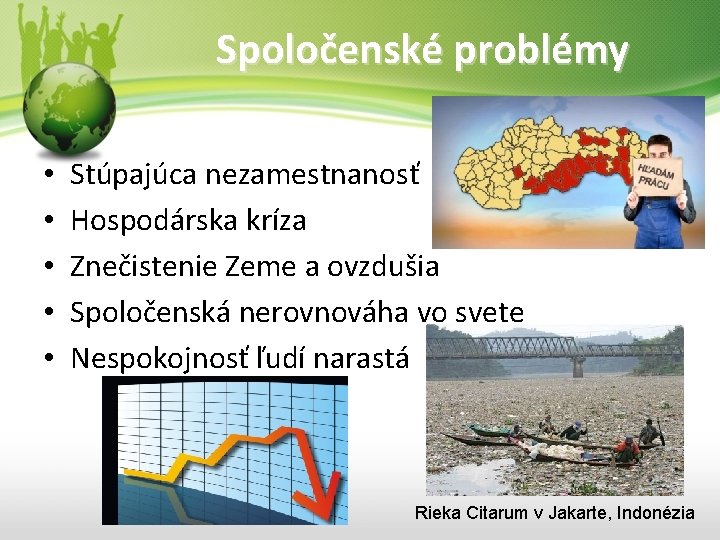 Spoločenské problémy • • • Stúpajúca nezamestnanosť Hospodárska kríza Znečistenie Zeme a ovzdušia Spoločenská