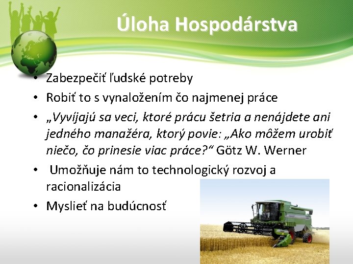 Úloha Hospodárstva • Zabezpečiť ľudské potreby • Robiť to s vynaložením čo najmenej práce