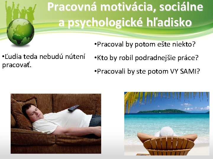 Pracovná motivácia, sociálne a psychologické hľadisko • Pracoval by potom ešte niekto? • Ľudia