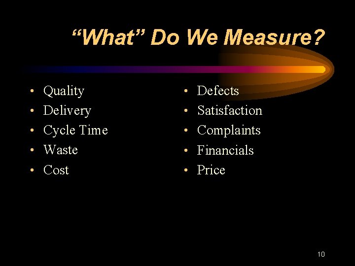“What” Do We Measure? • Quality • Defects • Delivery • Satisfaction • Cycle