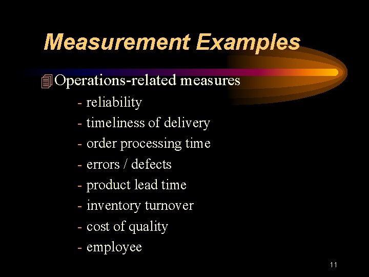 Measurement Examples 4 Operations-related measures - reliability - timeliness of delivery - order processing