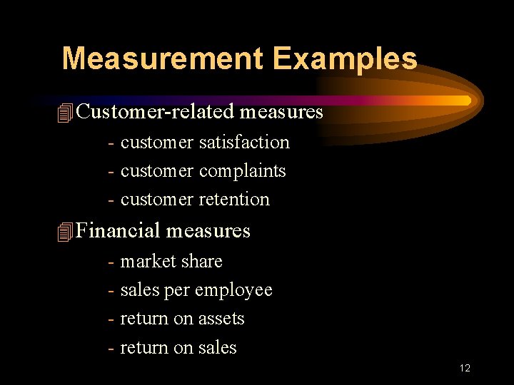 Measurement Examples 4 Customer-related measures - customer satisfaction - customer complaints - customer retention
