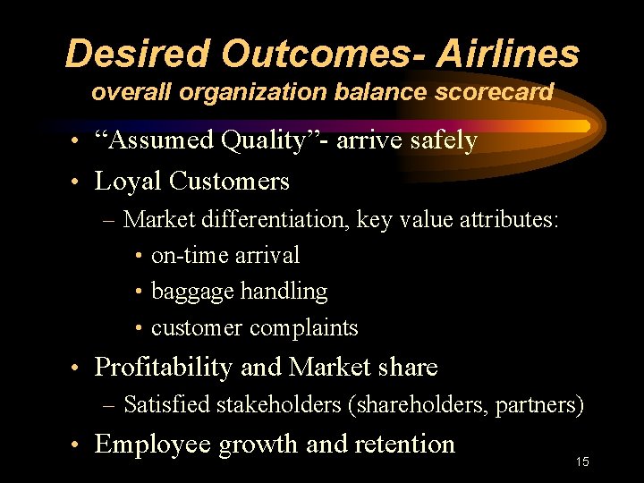 Desired Outcomes- Airlines overall organization balance scorecard • “Assumed Quality”- arrive safely • Loyal