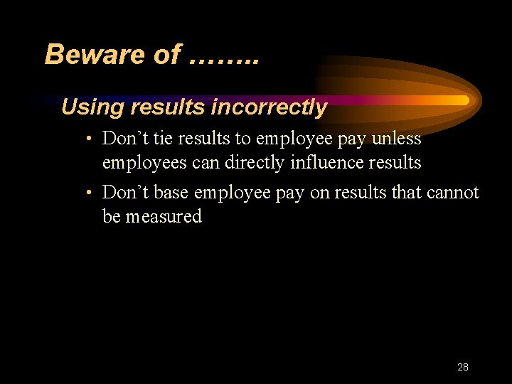 Beware of ……. . Using results incorrectly • Don’t tie results to employee pay