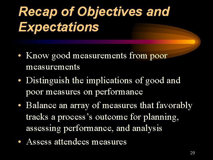 Recap of Objectives and Expectations • Know good measurements from poor measurements • Distinguish