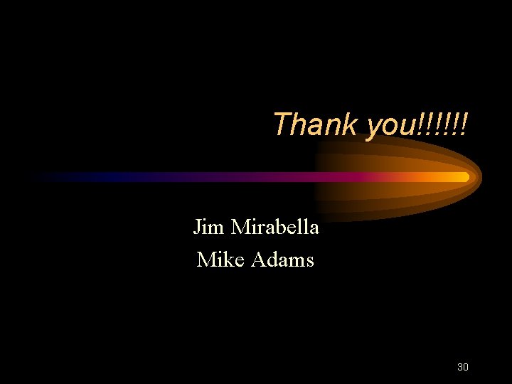 Thank you!!!!!! Jim Mirabella Mike Adams 30 