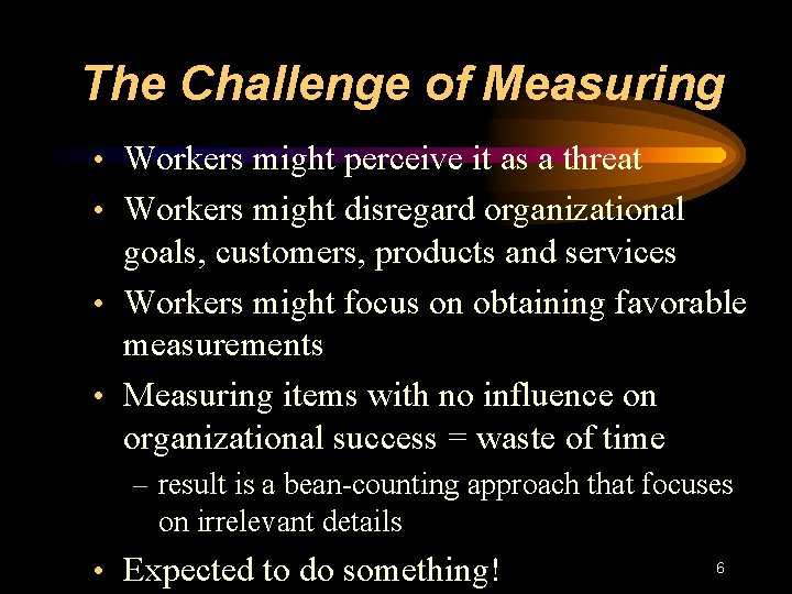 The Challenge of Measuring • Workers might perceive it as a threat • Workers