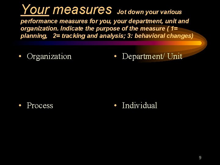 Your measures Jot down your various performance measures for you, your department, unit and