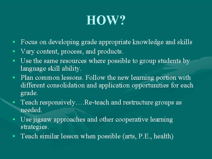 HOW? • Focus on developing grade appropriate knowledge and skills • Vary content, process,