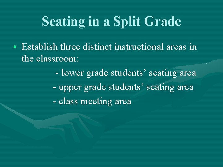 Seating in a Split Grade • Establish three distinct instructional areas in the classroom: