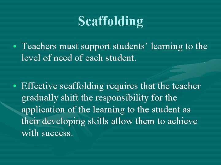 Scaffolding • Teachers must support students’ learning to the level of need of each