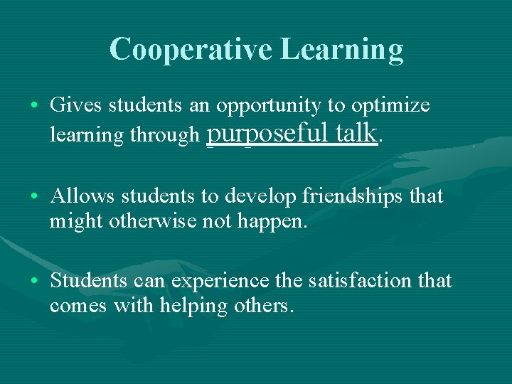 Cooperative Learning • Gives students an opportunity to optimize learning through purposeful talk. •