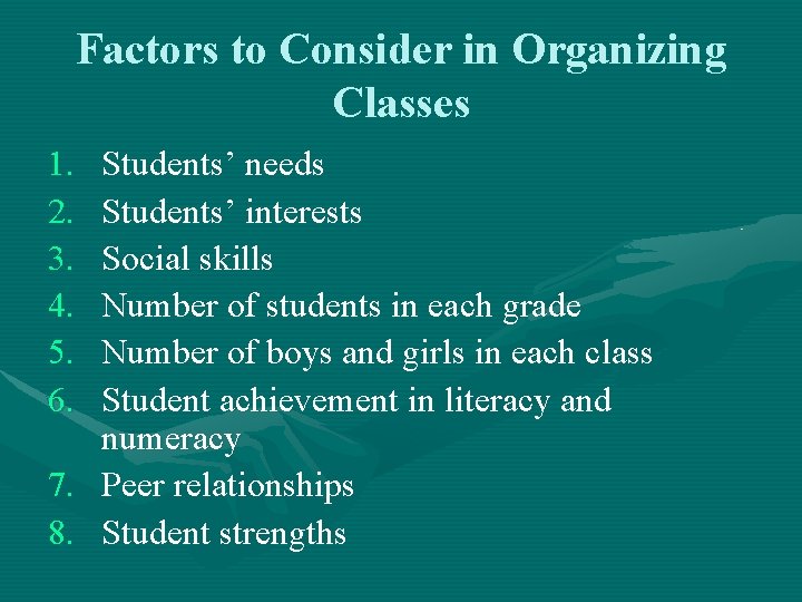 Factors to Consider in Organizing Classes 1. 2. 3. 4. 5. 6. Students’ needs