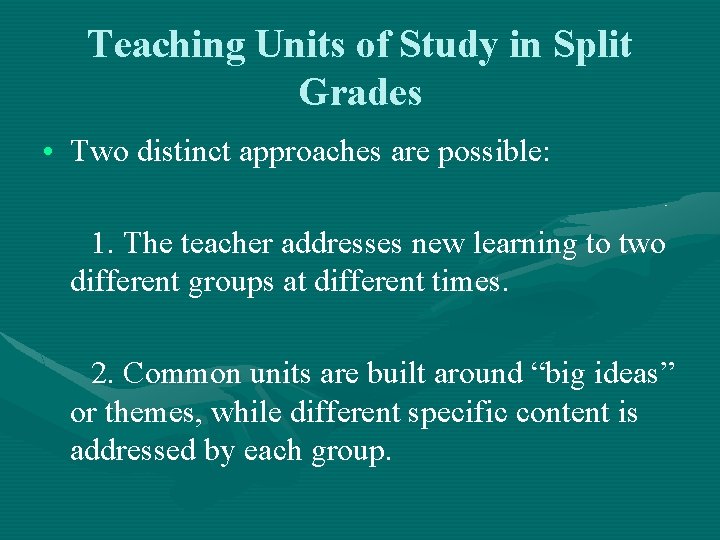 Teaching Units of Study in Split Grades • Two distinct approaches are possible: 1.