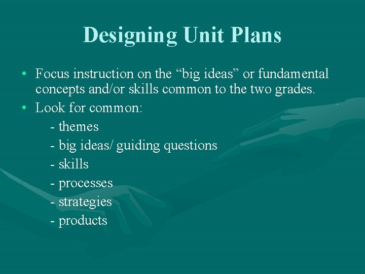 Designing Unit Plans • Focus instruction on the “big ideas” or fundamental concepts and/or