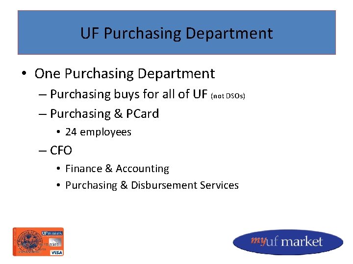 UF Purchasing Department • One Purchasing Department – Purchasing buys for all of UF