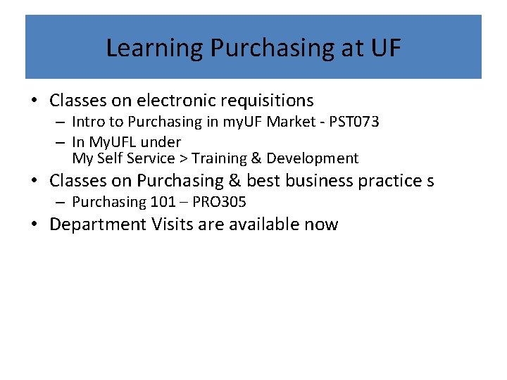 Learning Purchasing at UF • Classes on electronic requisitions – Intro to Purchasing in