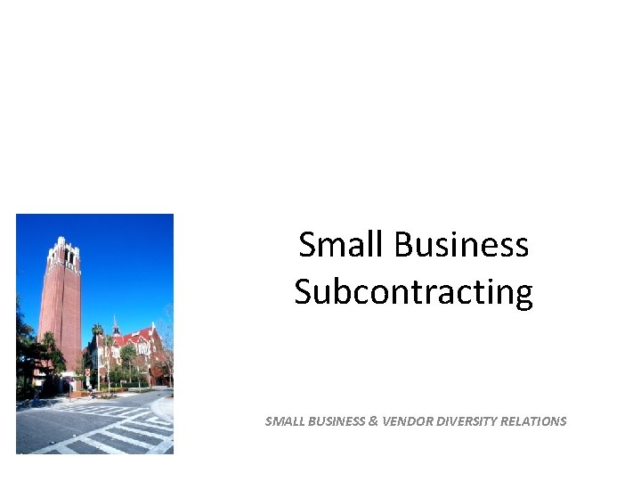 Small Business Subcontracting SMALL BUSINESS & VENDOR DIVERSITY RELATIONS 