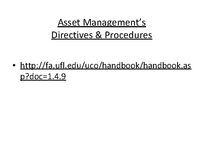 Asset Management’s Directives & Procedures • http: //fa. ufl. edu/uco/handbook. as p? doc=1. 4.