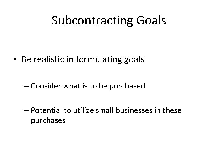 Subcontracting Goals • Be realistic in formulating goals – Consider what is to be