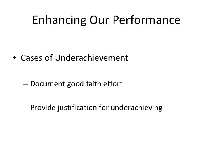 Enhancing Our Performance • Cases of Underachievement – Document good faith effort – Provide