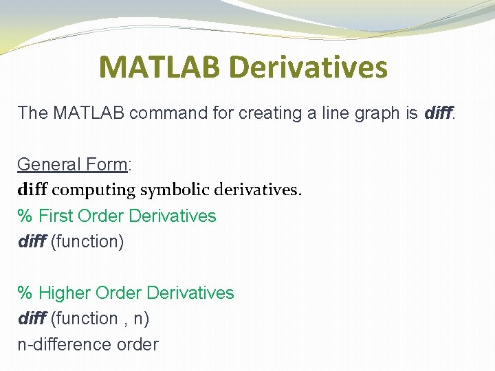 MATLAB Derivatives The MATLAB command for creating a line graph is diff. General Form: