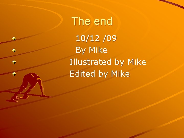 The end 10/12 /09 By Mike Illustrated by Mike Edited by Mike 