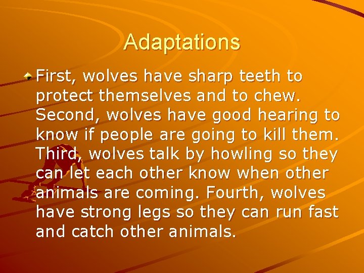 Adaptations First, wolves have sharp teeth to protect themselves and to chew. Second, wolves