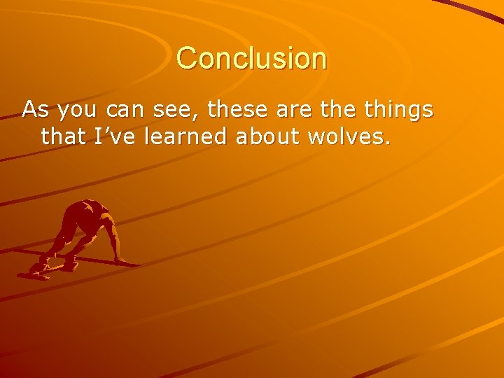 Conclusion As you can see, these are things that I’ve learned about wolves. 