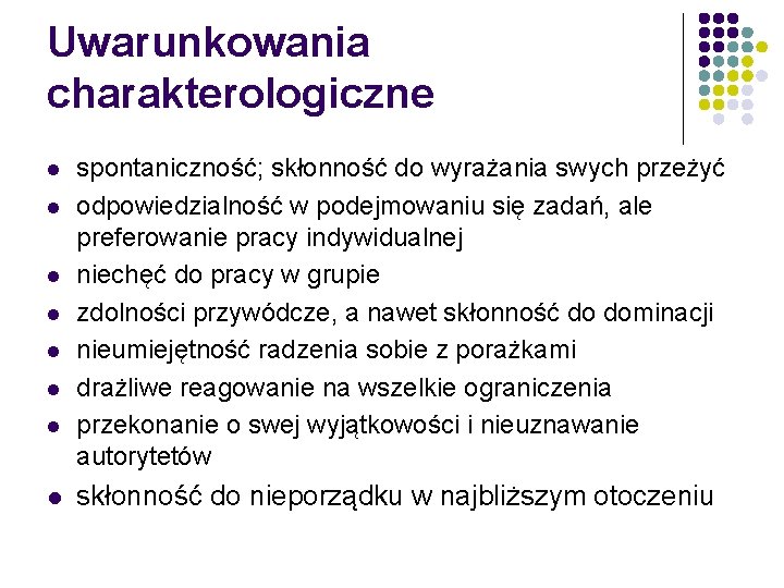 Uwarunkowania charakterologiczne l l l l spontaniczność; skłonność do wyrażania swych przeżyć odpowiedzialność w