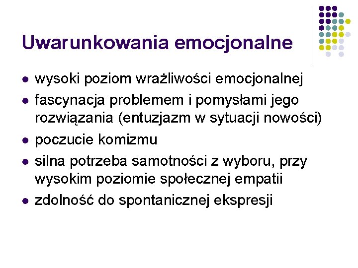 Uwarunkowania emocjonalne l l l wysoki poziom wrażliwości emocjonalnej fascynacja problemem i pomysłami jego