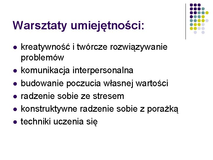 Warsztaty umiejętności: l l l kreatywność i twórcze rozwiązywanie problemów komunikacja interpersonalna budowanie poczucia