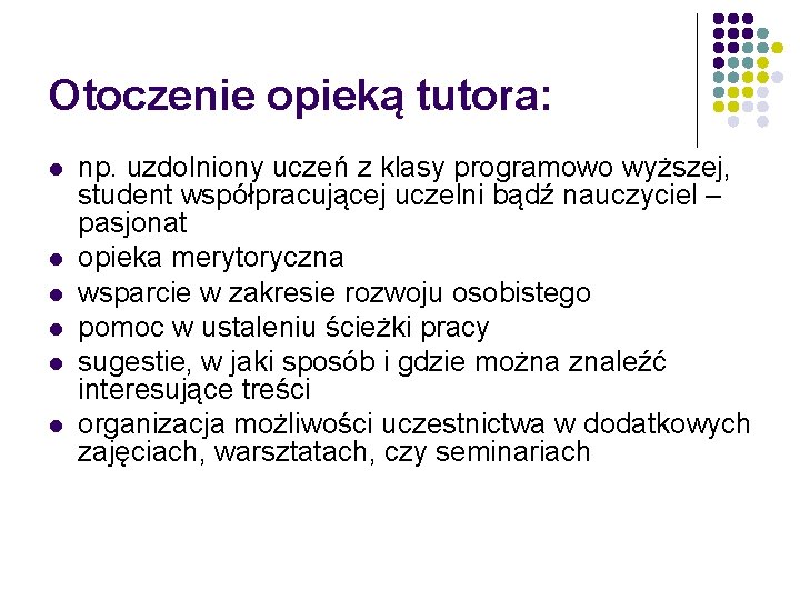 Otoczenie opieką tutora: l l l np. uzdolniony uczeń z klasy programowo wyższej, student